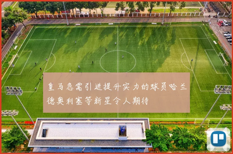 皇马急需引进提升实力的球员哈兰德奥利塞等新星令人期待